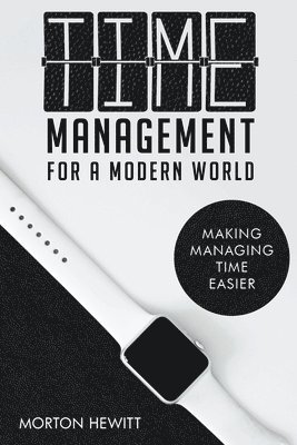 Morton Hewitt - Time Management For A Modern World, Häftad