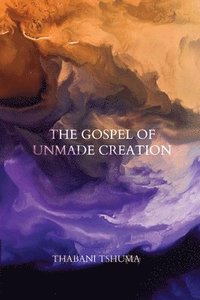 bokomslag The Gospel of Unmade Creation