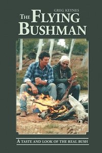 bokomslag The Flying Bushman - A Taste and Look of the Real Bush