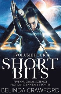 bokomslag Short Bits, Volume 4: Five original science fiction & fantasy stories