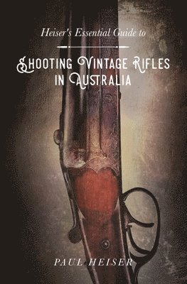 bokomslag Shooting Vintage Rifles in Australia: Heiser's Essential Guide to