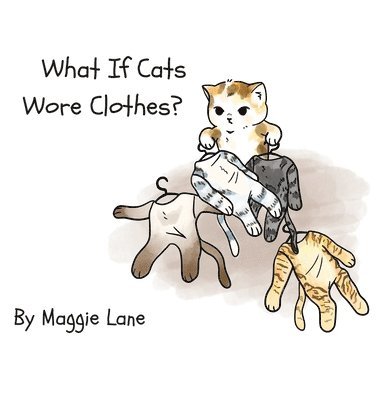 Maggie Lane - What If Cats Wore Clothes?, Inbunden