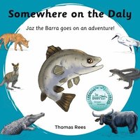 bokomslag Somewhere on the Daly - Jaz the barra goes on an adventure!: Australian animals, beautifully Illustrated & rhyming children's book