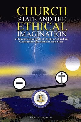 bokomslag Church, State & t h e E t h i c a l Imagination: A Phenomenological Study of Christian, Cultural and Constitutional Value Clashes In South Sudan