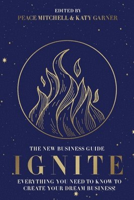 Ignite: Everything You Need to Know to Create Your Dream Business! 1