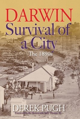 Derek Pugh - Darwin: Survival of a City - The 1890s, Häftad