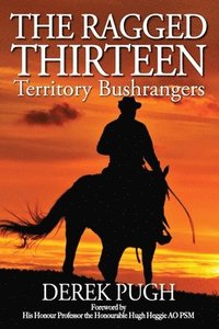 bokomslag The Ragged Thirteen: Territory Bushrangers