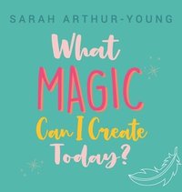bokomslag What Magic Can I Create Today?