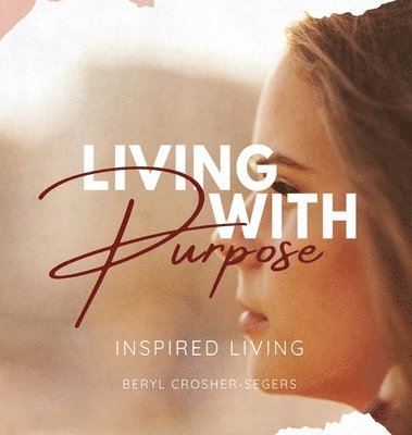 Beryl Crosher-Segers - Living with Purpose, Inbunden