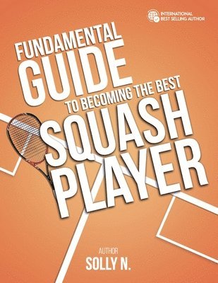 bokomslag Fundamental Guide to Becoming the Best Squash Player