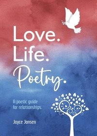 bokomslag Love. Life. Poetry. A poetic guide for relationships.