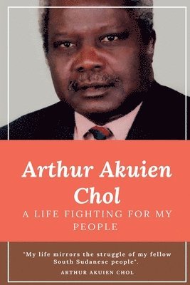 Arthur Akuien Chol A Life Fighting for my people 1