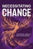 bokomslag Necessitating Change: A Practical Guide to Self-Actualization