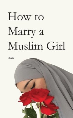S Hukr, S. Hukr, s.hukr - How to Marry a Muslim Girl, Häftad