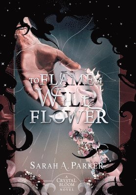 Sarah A Parker, Sarah A. Parker - To Flame a Wild Flower, Inbunden