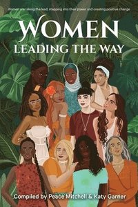 bokomslag Women Leading the Way: Women are taking the lead, stepping into their power and creating positive change