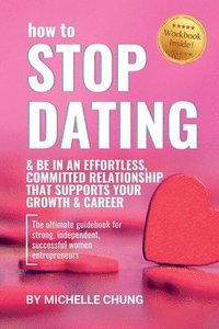 bokomslag How to Stop Dating & Be In An Effortless, Committed Relationship