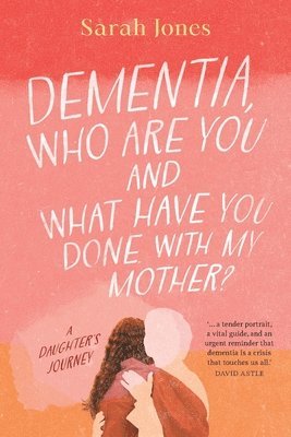 Sarah Jones - Dementia, who are you and what have done with my mother?, Häftad
