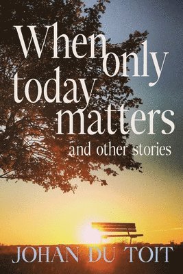 bokomslag When Only Today Matters and Other Stories