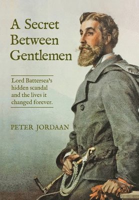 bokomslag A Secret Between Gentlemen: Lord Battersea's hidden scandal and the lives it changed forever