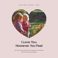 bokomslag I Love You, However You Feel: An Aware Parenting book for babies and children about welcoming feelings
