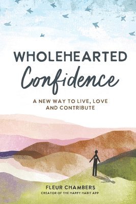 Fleur Chambers - Wholehearted Confidence: A new way to live, love and contribute, Häftad