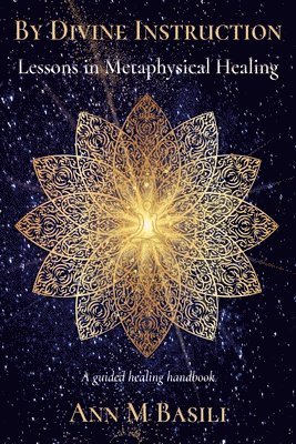 bokomslag By Divine Instruction - Lessons in Metaphysical Healing: A guided healing handbook