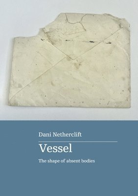 Dani Netherclift - Vessel: the shape of absent bodies, Häftad