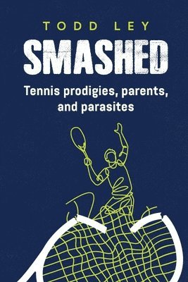 Todd Ley - Smashed: Tennis prodigies, parents and parasites, Häftad