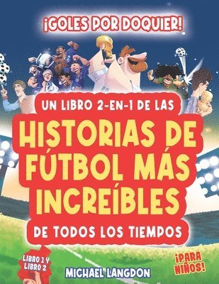 Michael Langdon - ¡Goles Por Doquier! Un Libro 2-En-1 de ¡Las Historias de Fútbol Más Increíbles de Todos Los Tiempos! Para Niños, Häftad