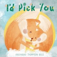 bokomslag I'd Pick You: A heartwarming Mother's Day tale sharing the special bond between mother and child