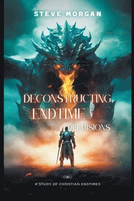 Deconstructing Endtime Delusions (A study of Christian Endtimes) 1