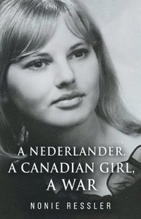 bokomslag A Nederlander, A Canadian Girl, A War