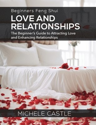 Beginners Feng Shui Love and Relationships: The Beginner's Guide to Attracting Love and Enhancing Relationships 1