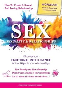 bokomslag SEX, SEXUALITY & RELATIONSHIPS (A Workbook That Helps You To Learn More About Your Personality, Physiology, Biology & Psychology Within Your Relations