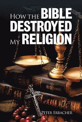 How the Bible Destroyed My Religion