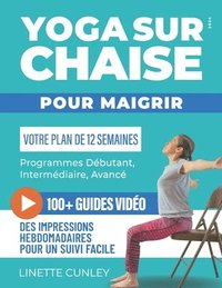 bokomslag Yoga sur Chaise pour Maigrir: Votre Programme de 12 Semaines pour Débutants et Seniors, avec des Exercices Simples pour Perdre la Graisse Abdominale