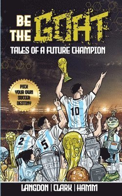 bokomslag Be The G.O.A.T. - A Pick Your Own Soccer Destiny Story. Tales Of A Future Champion - Emulate Messi, Ronaldo Or Pursue Your own Path to Becoming the G.O.A.T. (Greatest Of All Time)