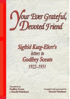 Your Ever Grateful, Devoted Friend: Sigfrid Karg-Elert's letters to Godfrey Sceats 1