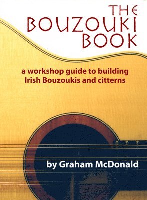 The Bouzouki Book: A Workshop Guide to Building Irish Bouzoukis and Citterns 1