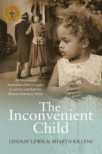 bokomslag The Inconvenient Child: The True Life Story of an Abandoned Australian Childs Struggle to Survive an Abusive Childhood and Search For Her Afri