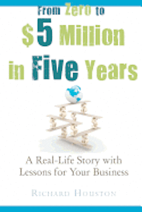 bokomslag From Zero to $5 million in 5 years: A Real-Life Story with Lessons for Your Business