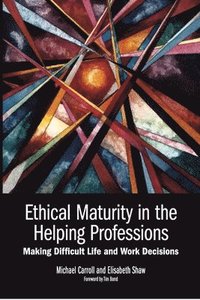bokomslag Ethical Maturity in the Helping Professions: Making Difficult Life and Work Decisions, Foreword by Tim Bond