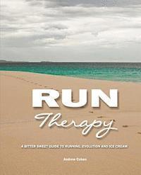 Run Therapy: A Bitter Sweet Guide to Running, Evolution and Ice Cream 1