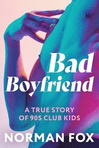 bokomslag Bad Boyfriend: A true story of 90s club kids