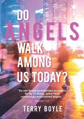 Do Angels Walk Among Us Today?