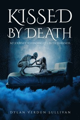 bokomslag Kissed by Death my journey to finding life in the darkness