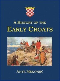 bokomslag A History of the Early Croats