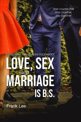 Everything you've been told about Love, Sex and Marriage is B.S.: How couples that stray together, stay together 1