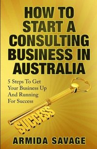 bokomslag How To Start A Consulting Business In Australia